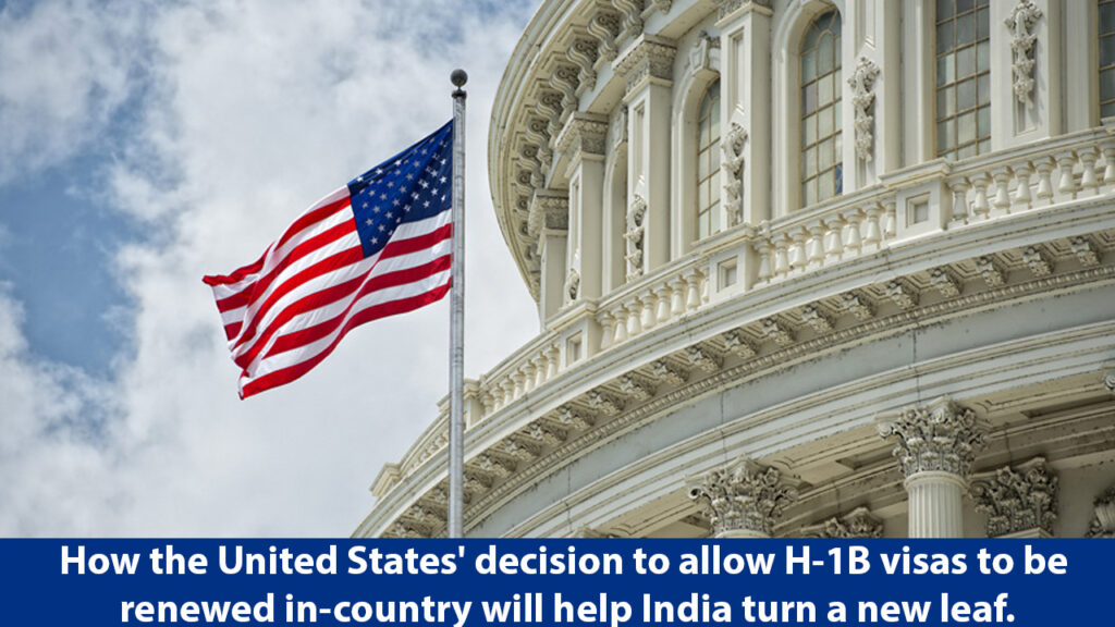 How the United States' decision to allow H-1B visas to be renewed in-country will help India turn a new leaf.